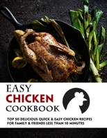 Easy Chicken Cookbook: 50 Delicious Quick & Easy Chicken Recipes For Family & Friends Less Than 10 Minutes B09BZGLRYR Book Cover