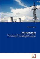 Kernenergie: Bewertung als Brückentechnologie anhand ökonomischer und ökologischer Aspekte 3639348443 Book Cover