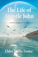 The Life of Apostle John: A Journey of Faith and Revelation B0F39MHSX1 Book Cover