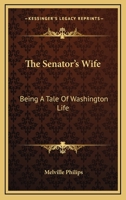 The Senator's Wife: Being A Tale Of Washington Life 0548461422 Book Cover