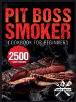 Pit Boss Smoker Cookbook for Beginners: Pit Boss Recipe Book with 2500+ Days of Juicy & Mouthwatering Smoker Recipes The Ultimate Pit Boss Book for No 1918069239 Book Cover