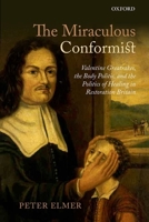 The Miraculous Conformist: Valentine Greatrakes, the Body Politic, and the Politics of Healing in Restoration Britain 0199663963 Book Cover