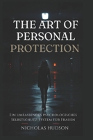 The Art of Personal Protection - German Edition: Ein umfassendes psychologisches Selbstschutz-System für Frauen B0GXVLXNM3 Book Cover