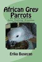 African Grey Parrots: All about Nutrition, Care, Training, Diseases and Treatments 1533536112 Book Cover