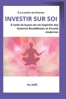 À la Lumière du Dharma: Investir sur soi: À l'aide de leçons de vie inspirées des histoires Bouddhistes et d'outils modernes (French Edition) B0DRGHD4RX Book Cover