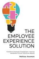 The Employee Experience Solution : Transform Employee Engagement, Improve Workplace Culture, and Drive Results 1734681403 Book Cover