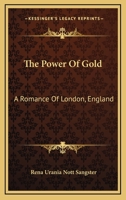 The Power Of Gold: A Romance Of London, England: In Seven Chapters 1120038774 Book Cover
