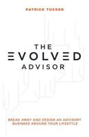 The Evolved Advisor: Break Away and Design An Advisory Business Around Your Lifestyle 1945255994 Book Cover