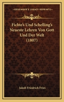 Fichte's Und Schelling's Neueste Lehren Von Gott Und Der Welt: Beurtheilt Von J. Fries 0274589516 Book Cover