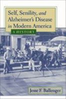 Self, Senility, and Alzheimer's Disease in Modern America: A History 0801882761 Book Cover
