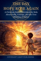 The day hope rose again: A Christian Easter storybook for kids about faith, courage and true meaning of easter B0GR98FFP3 Book Cover