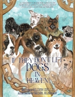 If They Don't Let Dogs in Heaven: A Children's Book for Adults on How Dogs Affect Us Throughout Our Lives-and The Afterlife! 1954744935 Book Cover