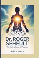 Dr. Roger Seheult:: The Healing Power of Purpose B0FPWTKC5N Book Cover