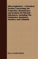 Nitro-Explosives - A Practical Treatise Concerning the Properties, Manufacture, and Analysis of Nitrated Substances, Including the Fulminates, Smokeless Powders, and Celluloid 1409765202 Book Cover