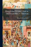 Pequeña Ópera Lírica, Trovadores Y Trovas 1247684946 Book Cover