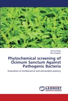 Phytochemical screening of Ocimum Sanctum Against Pathogenic Bacteria: Evaluation of Antibacterial and antioxidant potency 6203308951 Book Cover