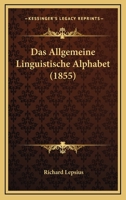 Das Allgemeine Linguistische Alphabet: Grunds�tze Der �bertragung Fremder Schriftsysteme Und Bisher Noch Ungeschriebener Sprachen in Europ�ische Buchstaben (Classic Reprint) 1148055169 Book Cover