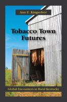 Tobacco Town Futures: Global Encounters in Rural Kentucky 1577667085 Book Cover
