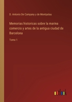 Memorias historicas sobre la marina comercio y artes de la antigua ciudad de Barcelona: Tomo 1 336811574X Book Cover