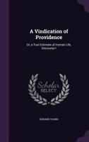 A vindication of providence: or, a true estimate of human life. In which the passions are considered in a new light. Preached in St. George's church ... after the late King's death. By E. Young, ... 1179303733 Book Cover