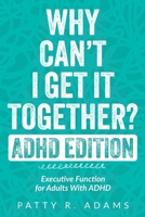 Why Can't I Get It Together? (ADHD Edition) : Executive Function for Adults with ADHD 1971009121 Book Cover