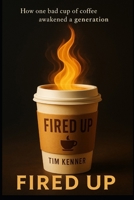 Fired Up: The Day I Fired Starbucks B0FVVY4388 Book Cover