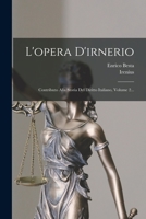 L'Opera D'Irnerio: Contributo Alla Storia del Diritto Italiano, Volume 2... 1018684093 Book Cover