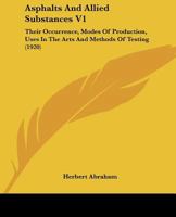 Asphalts And Allied Substances V1: Their Occurrence, Modes Of Production, Uses In The Arts And Methods Of Testing 0548809194 Book Cover