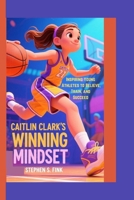 CAITLIN CLARK'S WINNING MINDSET: Inspiring Young Athletes to Believe, Train, and Succeed. B0FB8SXFL8 Book Cover