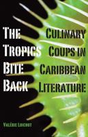 The Tropics Bite Back: Culinary Coups in Caribbean Literature 0816679843 Book Cover
