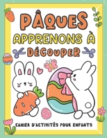 Pâques Apprenons à découper Cahier d'activités pour enfants: Pâques cahier d'activités pour enfants pour leur apprendre à manier les ciseaux, à coller B08YQFWDDK Book Cover