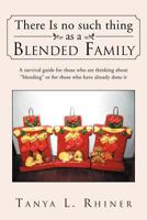 There Is No Such Thing As a Blended Family: A Survival Guide for Those Who Are Thinking About “blending” or for Those Who Have Already Done It 1469169126 Book Cover