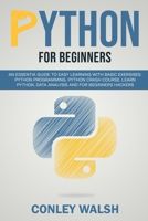 Python for beginners: an essential guide to learn with basic exercises: Python programming crash course for data analysis and for beginner hakers 1711281204 Book Cover