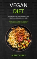 Vegan Diet: Vegan Diet for Rapid Weight Loss, Reset and Cleanse Your Body (How to Live a Healthy Life With Easy Plant-based Cookbook) 1989682804 Book Cover