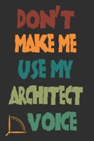 Don't Make Me Use My Architect Voice: Funny Architecture Design Work Notebook Gift For Architects 1676592989 Book Cover