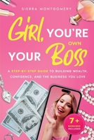 Girl, You’re Your Own Boss: A Step-by-Step Guide to Building Wealth, Confidence, and the Business You Love B0FF8S2LSG Book Cover