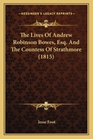The Lives Of Andrew Robinson Bowes, Esq. And The Countess Of Strathmore 1160713561 Book Cover