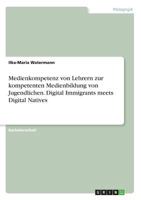 Medienkompetenz von Lehrern zur kompetenten Medienbildung von Jugendlichen. Digital Immigrants meets Digital Natives 366834289X Book Cover