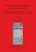 The Archaeology of Roman Southern Pannonia: The State of Research and Selected Problems in the Croatian Part of the Roman Province of Pannonia 1407309854 Book Cover
