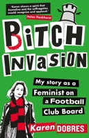 Bitch Invasion: Me, Lewes FC and Disrupting the Culture of the Men's Game 1788405889 Book Cover