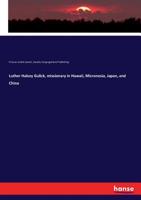 Luther Halsey Gulick, Missionary in Hawaii, Micronesia, Japan, and China 3337127126 Book Cover