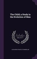 The Child: A Study in the Evolution of Man 101762593X Book Cover