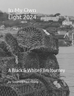 In My Own Light: 2024: A Black & White Film Journey B0DG5FR8ZT Book Cover