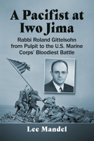 A Pacifist at Iwo Jima: Rabbi Roland Gittelsohn from Pulpit to the U.S. Marine Corps' Bloodiest Battle 1476687412 Book Cover