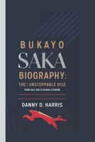 BUKAYO SAKA BIOGRAPHY: THE UNSTOPPABLE RISE: From Hale End to Global Stardom B0DX2C79PZ Book Cover
