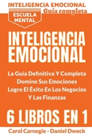 Inteligencia Emocional - La Gu�a Definitiva Y Completa: 6 Libros En 1 - Educación Financiera, Domina Tu Dinero, Tu Mente, Tu Concentración, Tus Emociones, Tu Destino - Escuela Mental - Emotional Intel 1801545073 Book Cover