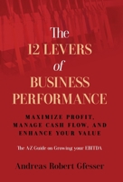 The 12 Levers of Business Performance : Maximize Profit, Manage Cash Flow, and Enhance Your Value 1636805523 Book Cover