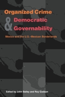 Organized Crime and Democratic Governability: Mexico and the U.S.-Mexican Borderlands (Pitt Latin American Series) 0822957582 Book Cover