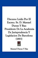 Discurso Leido Por El Excmo. Sr. D. Manuel Duran Y Bas: Presidente De La Academia De Jurisprudencia Y Legislacion De Barcelona (1893) 1161141197 Book Cover