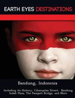 Bandung, Indonesia: Including Its History, Cihampelas Street, Bandung Indah Plaza, the Pasupati Bridge, and More 1249220548 Book Cover